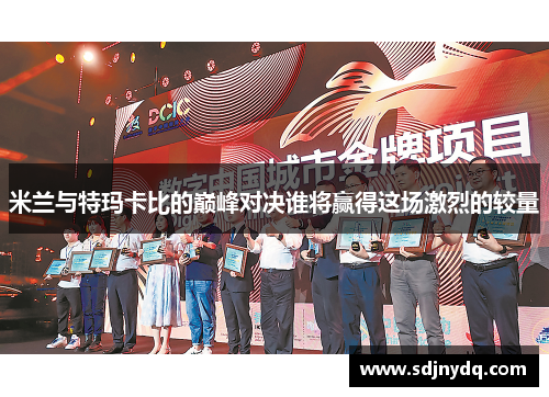 米兰与特玛卡比的巅峰对决谁将赢得这场激烈的较量